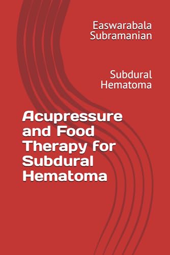Acupressure and Food Therapy for Subdural Hematoma: Subdural Hematoma (Medical Books for Common People - Part 2, Band 220) von Independently published